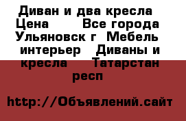 Диван и два кресла › Цена ­ 0 - Все города, Ульяновск г. Мебель, интерьер » Диваны и кресла   . Татарстан респ.